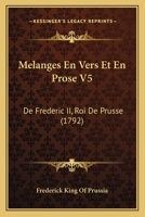 Melanges En Vers Et En Prose V5: De Frederic II, Roi De Prusse (1792) 1166326926 Book Cover