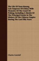 The Life of Taou-Kwang, Late Emperor of China: With Memoirs of the Court of Peking [Revised by Sir G.T. Staunton]. 1014269865 Book Cover