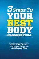 3 Steps to Your Best Body in Record Time: America's Leading Fitness Experts Reveal the Proven 3-Step System to the Body You Always Wanted...In Minimum Time 0983340404 Book Cover