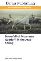 Downfall of Muammar Gaddaffi in the Arab Spring 3847388614 Book Cover