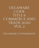 Delaware Code Title 6 Commerce and Trade 2020 Vol 2 B0851MBVSS Book Cover