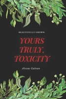 Yours Truly, Toxicity: Beautifully Grown B095GJ4Q8L Book Cover