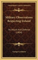 Military Observations Respecting Ireland: Its Attack And Defense 0469036176 Book Cover