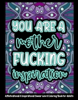 You're a Mother Fucking Inspiration: A Motivational & Inspirational Swear Word Coloring Book for Adults - 8.5 x 11inch - 50 Funny, Single Sided Colori B0915V5NMP Book Cover