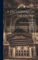 A Dictionary of the Drama: A Guide to the Plays, Play-Wrights, Players, and Playhouses of the United Kingdom and America, From the Earliest Times to the Present; Volume 1 1021754269 Book Cover