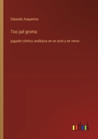 Too jué groma: juguete cómico andaluza en un acto y en verso (Spanish Edition) 3368059246 Book Cover