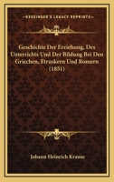 Geschichte Der Erziehung, Des Unterrichts Und Der Bildung Bei Den Griechen, Etruskern Und Romern (1851) 1168471990 Book Cover