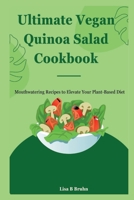 Ultimate Vegan Quinoa Salad Cookbook: Mouthwatering Recipes to Elevate Your Plant-Based Diet B0BZFNTYC2 Book Cover