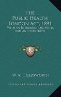 The Public Health London Act, 1891: With An Introduction, Notes And An Index 111537611X Book Cover