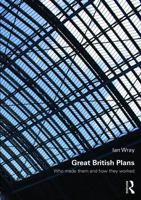 Great British Plans: Who Made Them and How They Worked 0415711428 Book Cover