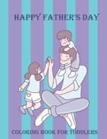 Happy Father's Day Coloring Book For Toddlers: An Kids Coloring Book with Fun Easy and Relaxing Coloring Pages Happy Father’s Day Inspired Scenes and Designs for Stress. B093RS4GNP Book Cover