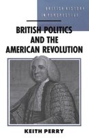 British Politics and the American Revolution (British History in Perspective) 0333404629 Book Cover