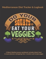 Do Your Squats & Eat Your Veggies: Mediterranean Diet Tracker & Logbook: 4 Week Mediterranean workbook includes blank food & meal planners |shopping lists | trackers and recipe pages 1712296906 Book Cover