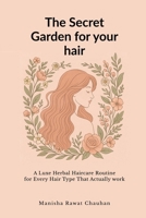 The Secret Garden for Your Hair: A Luxe Herbal Hair Care Routine for Hair Type That Actually Works B0F7M2GHVK Book Cover