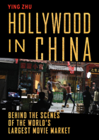 Hollywood in China: Behind the Scenes of the World's Largest Movie Market 1620972182 Book Cover