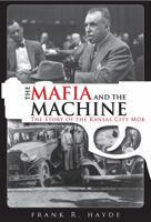 The Mafia and the Machine: The Story of the Kansas City Mob 1569803366 Book Cover
