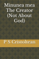 Minunea mea The Creator: (Not About God) B08LNBK4RG Book Cover