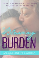 The Blessing In The Burden: Love, Sacrifice and the Hard Truths of Caregiving B0FKBGGR5M Book Cover