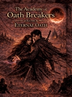 The Academy of Oath Breakers: Volume 6: Eternal Oath - Romantasy for ages 16 and up Dark Academia, State Control & Enemies-to-Lovers 3384813197 Book Cover