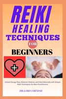 REIKI HEALING TECHNIQUES FOR BEGINNERS: Unlock Energy Flow, Balance Chakras, and Heal Naturally with Simple Reiki Techniques for New Practitioners B0DPSG2CX2 Book Cover