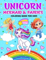 Unicorn, Mermaid & Fairies Coloring Book For Kids: Cute & Fun and Magical Coloring Book For Girls Who Love Unicorns, Mermaids & Fairies B0CMQT24F5 Book Cover