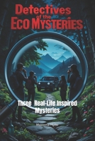 DETECTIVES OF THE ECO-MYSTERIES: Three Real-Life Inspired Mysteries B0FHBS322Z Book Cover
