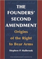 The Founders' Second Amendment: Origins of the Right to Bear Arms