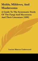 Molds, Mildews, And Mushrooms: A Guide To The Systematic Study Of The Fungi And Mycetozoa And Their Literature 1437095410 Book Cover