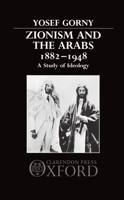 Zionism and the Arabs 1882-1948: A Study of Ideology 0198227213 Book Cover