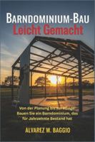 Barndominium-Bau Leicht Gemacht: Von der Planung bis zur Pflege: Bauen Sie ein Barndominium, das für Jahrzehnte Bestand hat B0G42JKWF1 Book Cover