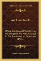 Art Handbook: Official Handbook Of Architecture And Sculpture And Art Catalogue To The Pan-American Exposition 1120158605 Book Cover