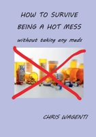 HOW TO SURVIVE BEING A HOT MESS without taking any meds (Learn how to heal your body naturally) B0G4GQWH3B Book Cover