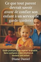 Ce que tout parent devrait savoir avant de confier son enfant en service de garde (garderie): Guide pratique pour repérer la qualité, faire confiance ... en service de garde) (French Edition) 2980686352 Book Cover