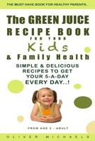 The Green Juice Recipe Book for Your Kids & Family Health.: Simple & Delicious Recipes to Get Your 5-A-Day Every Day! 149365764X Book Cover