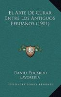 El Arte De Curar Entre Los Antiguos Peruanos (1901) 1168344344 Book Cover