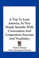 A Trip to Latin America, in Very Simple Spanish: With Conversation and Composition Exercises and Vocabulary 1163265098 Book Cover