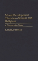 Moral Development Theories -- Secular and Religious: A Comparative Study 0313302367 Book Cover