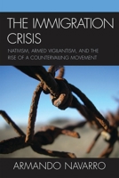 The Immigration Crisis: Nativism, Armed Vigilantism, and the Rise of a Countervailing Movement 0759112096 Book Cover