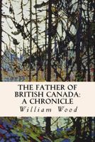 The Father of British Canada: A Chronicle of Carleton 1523998938 Book Cover