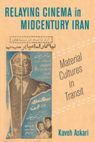 Relaying Cinema in Midcentury Iran: Material Cultures in Transit 0520329767 Book Cover