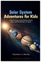 Solar System Adventures for Kids: A Fun Journey across Planets, Moons, Stars, and the Wonders of Space B0H7SD1R4S Book Cover