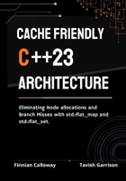 Cache Friendly C++23 Architecture: Eliminating Node Allocations and Branch Misses with std::flat_map and std::flat_set (The C++ Field Guide Series) B0HG8MQY7G Book Cover