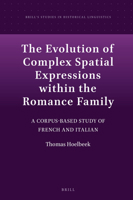The Evolution of Complex Spatial Expressions Within the Romance Family: A Corpus-Based Study of French and Italian 9004314571 Book Cover