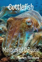 Cuttlefish Masters of Disguise: Exploring Anatomy, Camouflage, Adaptations, and Survival / Coral Reefs / Cephalopods / Marine Life / Mollusks / Hands -On STEM Science / Conservation / Citizen Science B0HKFLYQZ1 Book Cover