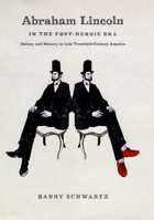 Abraham Lincoln in the Post-Heroic Era: History and Memory in Late Twentieth-Century America 0226741885 Book Cover