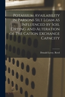 Potassium Availability in Parsons Silt Loam as Influenced by Soil Drying and Alteration of the Cation Exchange Capacity 1015055370 Book Cover
