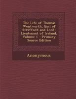 The Life Of Thomas Wentworth V1: Earl Of Strafford And Lord-Lieutenant Of Ireland 1432535714 Book Cover
