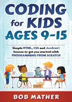 Coding for Kids Ages 9-15: Simple HTML, CSS and JavaScript lessons to get you started with Programming from Scratch 064885289X Book Cover