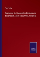 Geschichte der Ungarischen Dichtung von den ältesten Zeiten bis auf Alex. Kisfaludy 3375071264 Book Cover