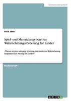 Spiel- und Materialangebote zur Wahrnehmungsf�rderung f�r Kinder: "Warum ist eine ad�quate Schulung der sinnlichen Wahrnehmung ausgesprochen wichtig f�r Kinder? 3656227128 Book Cover